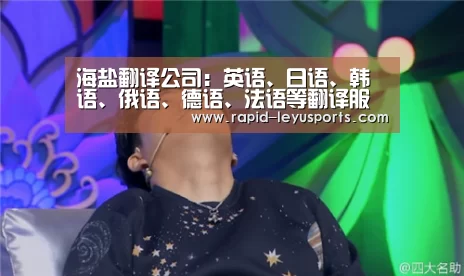 海盐翻译公司:英语、日语、韩语、俄语、德语、法语等翻译服务【leyu】(图1) 乐鱼电竞官网