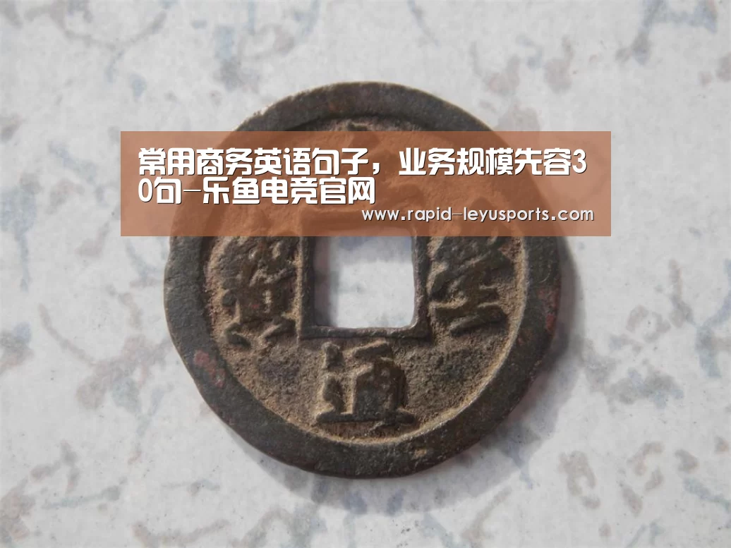 常用商务英语句子,业务规模先容30句-乐鱼电竞官网(图4) 常用商务英语句子,业务规模先容30句-乐鱼电竞官网(图4)