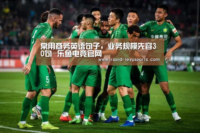 常用商务英语句子,业务规模先容30句-乐鱼电竞官网(图2) 中国站入口
