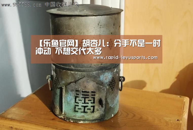 【乐鱼官网】胡杏儿:分手不是一时冲动 不想交代太多(图3) 乐鱼电竞官网