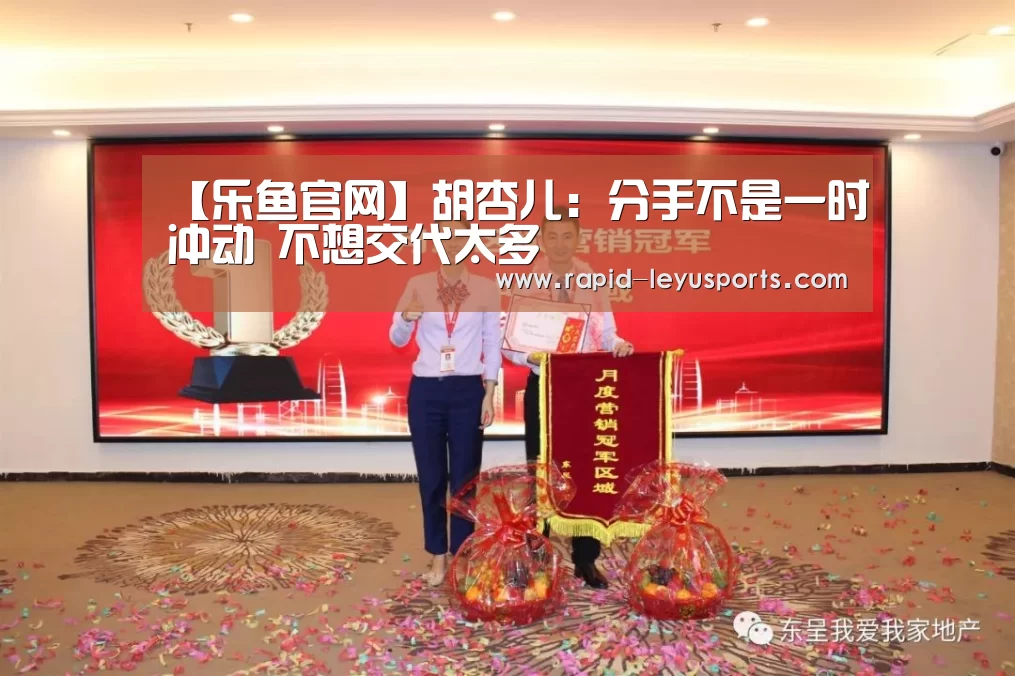 【乐鱼官网】胡杏儿：分手不是一时冲动 不想交代太多